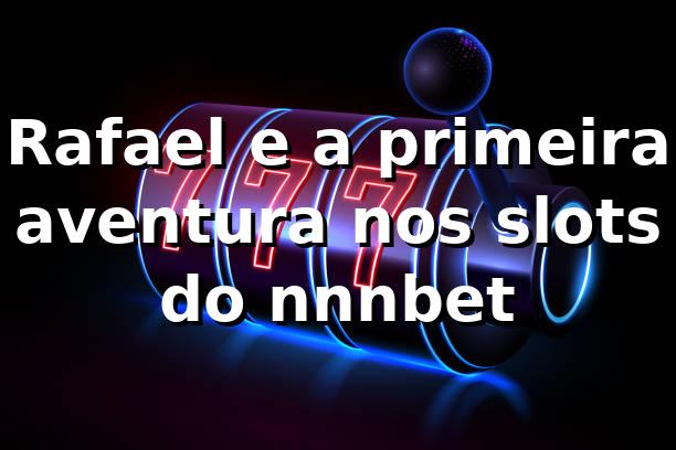 Rafael e a primeira aventura nos slots do nnnbet 🎰